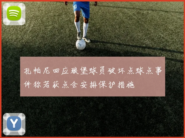 孔帕尼回应狼堡球员破坏点球点事件称若获点会安排保护措施
